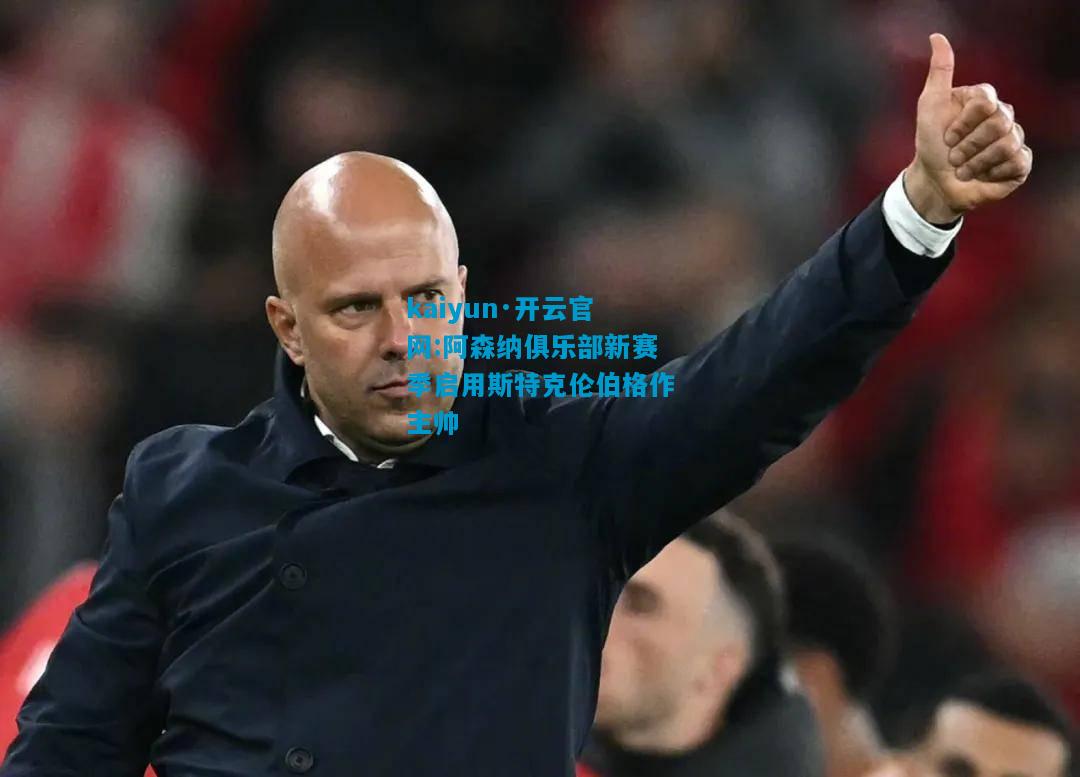 阿森纳俱乐部新赛季启用斯特克伦伯格作主帅