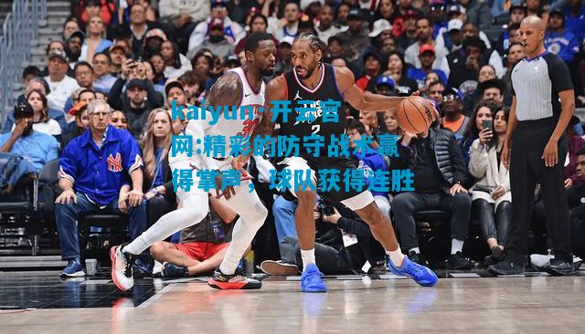精彩的防守战术赢得掌声，球队获得连胜