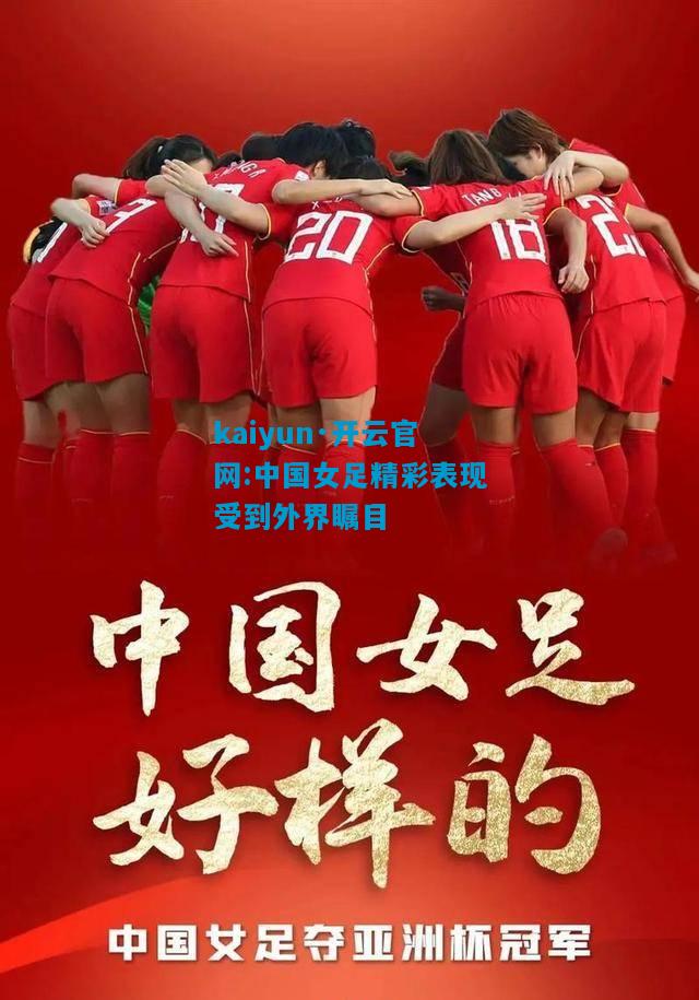 kaiyun·开云官网:中国女足精彩表现受到外界瞩目