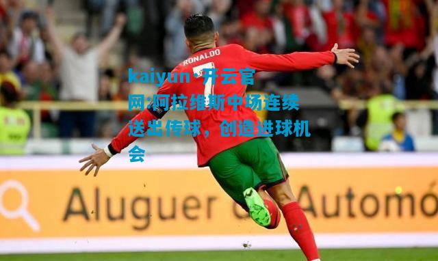 阿拉维斯中场连续送出传球，创造进球机会