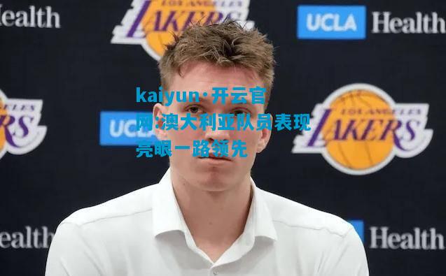 澳大利亚队员表现亮眼一路领先