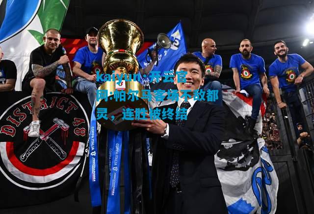 kaiyun·开云官网:帕尔马客场不敌都灵，连胜被终结