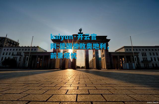 kaiyun·开云官网:德国惨败奥地利，前景堪忧