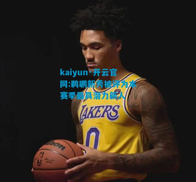 kaiyun·开云官网:鹈鹕新秀被评为本赛季最具潜力新人