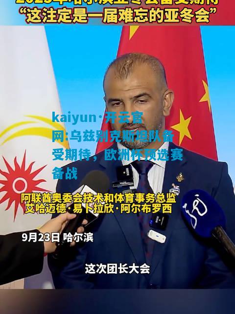 kaiyun·开云官网:乌兹别克斯坦队备受期待，欧洲杯预选赛备战