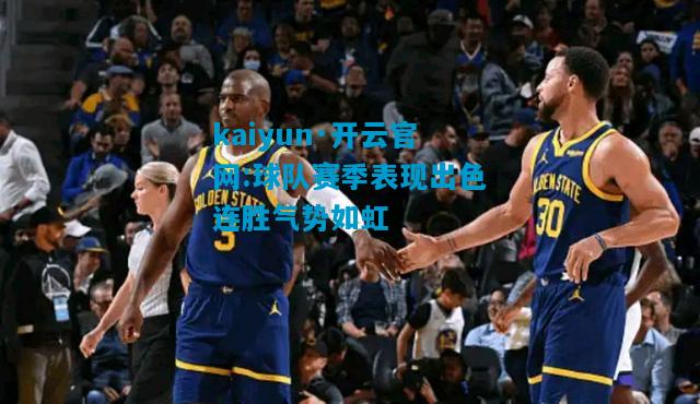 kaiyun·开云官网:球队赛季表现出色连胜气势如虹