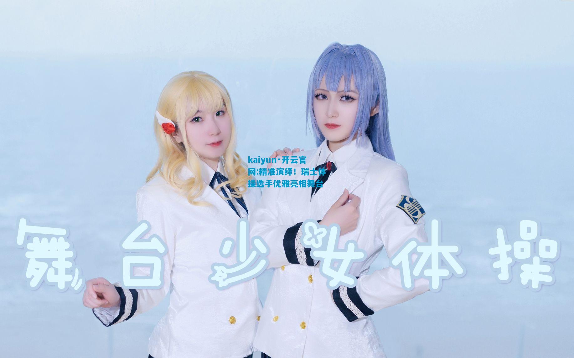 kaiyun·开云官网:精准演绎！瑞士体操选手优雅亮相舞台