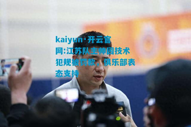 江苏队主帅因技术犯规被罚款，俱乐部表态支持