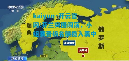 kaiyun·开云官网:芬兰突围闯荡，小组赛晋级名额揽入囊中