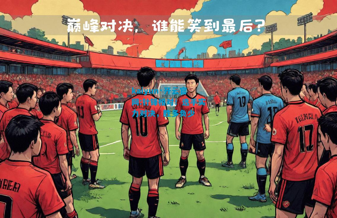 针锋相对！选手实力对决，胜多负少