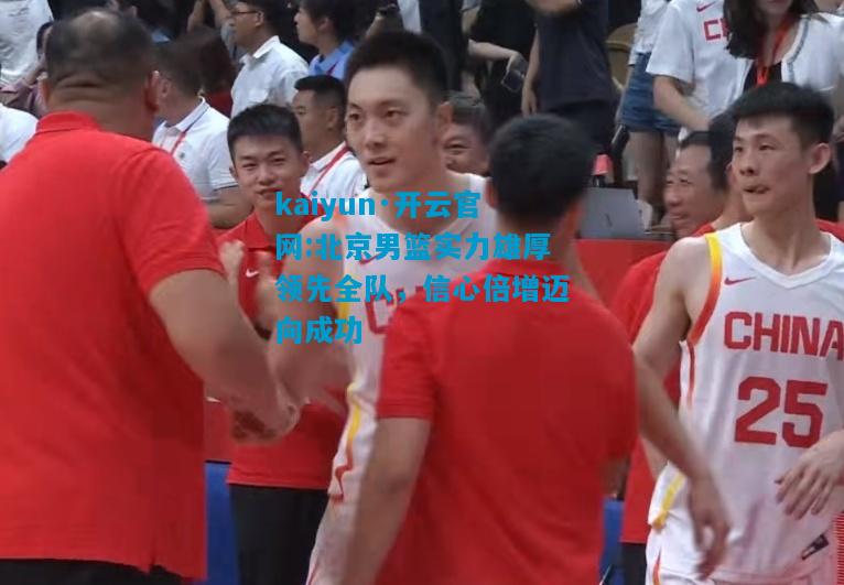 北京男篮实力雄厚领先全队，信心倍增迈向成功