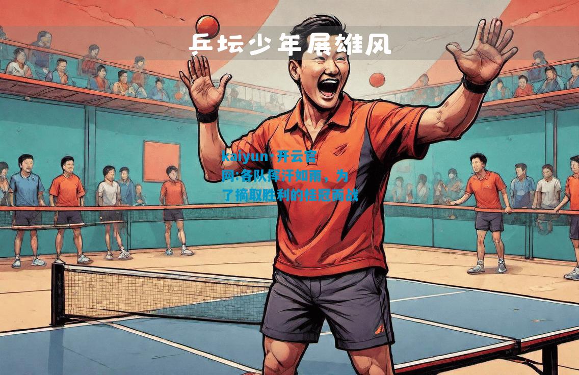 kaiyun·开云官网:各队挥汗如雨，为了摘取胜利的桂冠而战