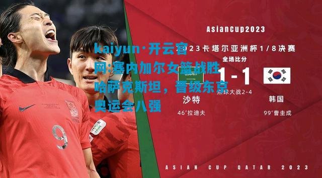 塞内加尔女篮战胜哈萨克斯坦，晋级东京奥运会八强