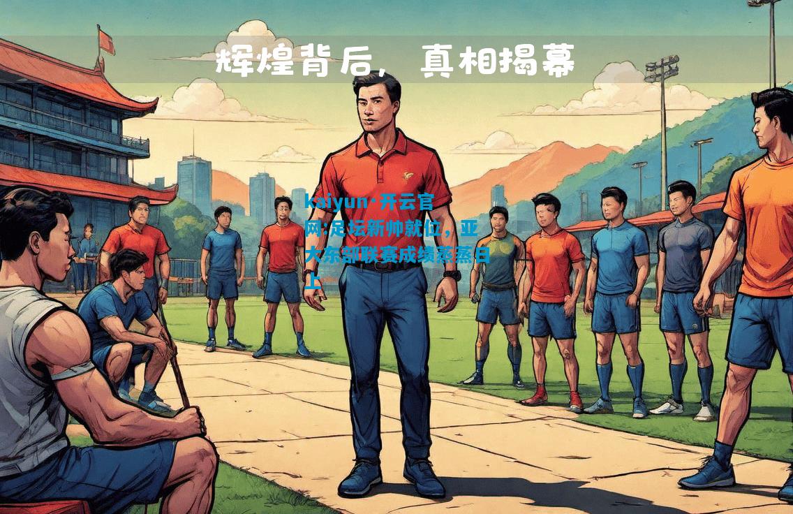 kaiyun·开云官网:足坛新帅就位，亚大东部联赛成绩蒸蒸日上