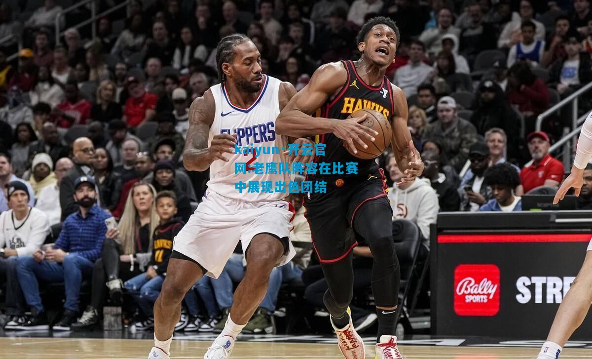 老鹰队阵容在比赛中展现出色团结