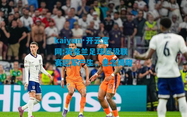 英格兰足球超级联赛冠军产生，悬念揭晓