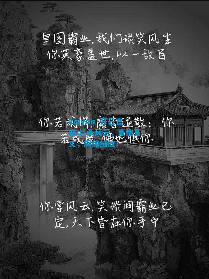 kaiyun·开云官网:巨头风云，豪情万丈，辉煌绽放！