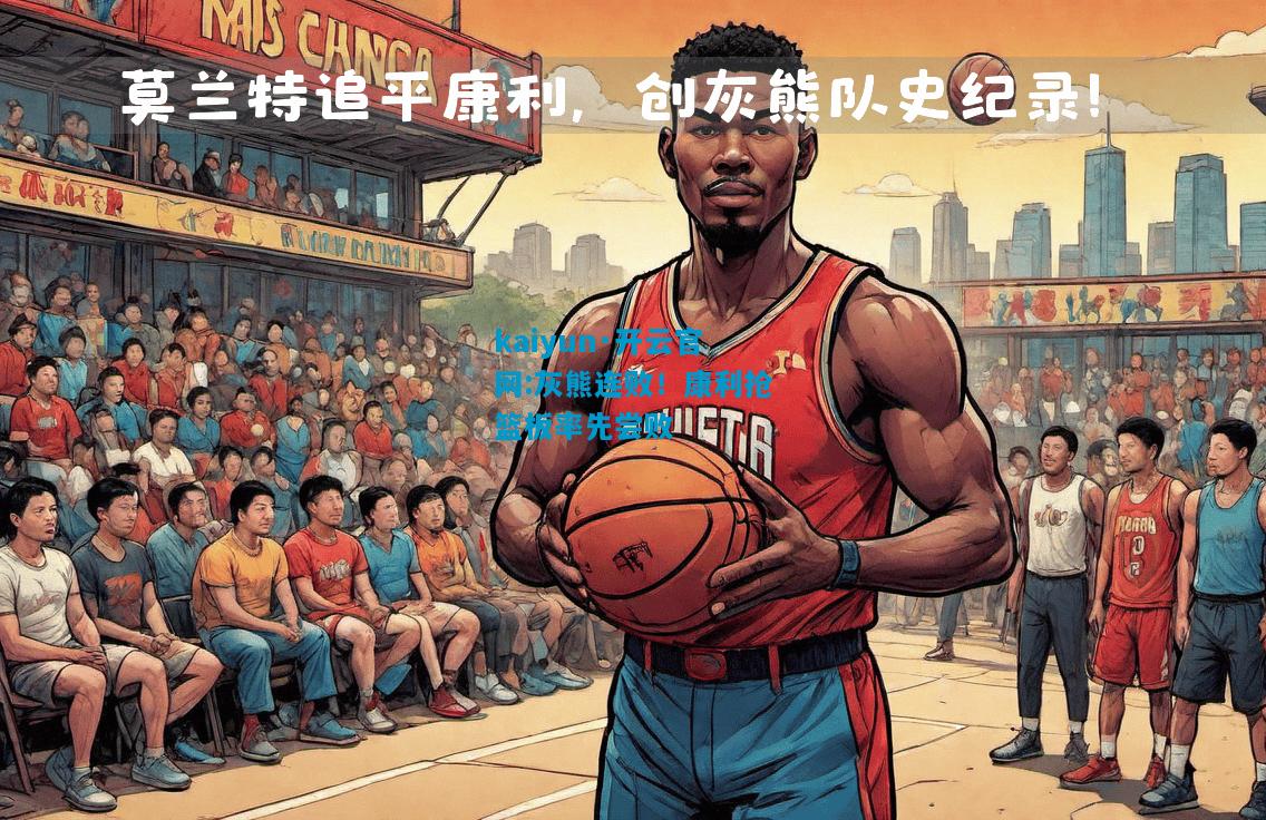 kaiyun·开云官网:灰熊连败！康利抢篮板率先尝败