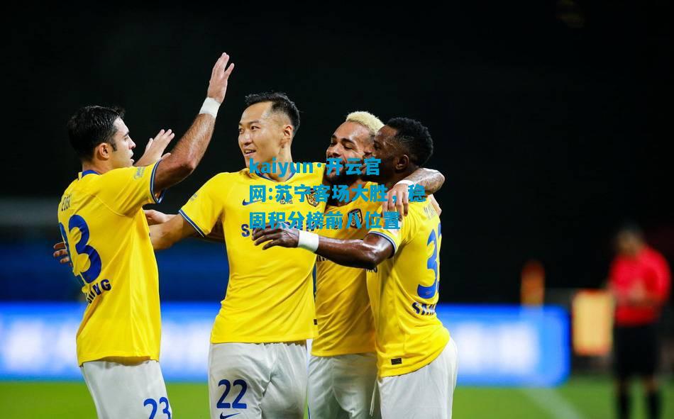 kaiyun·开云官网:苏宁客场大胜，稳固积分榜前八位置