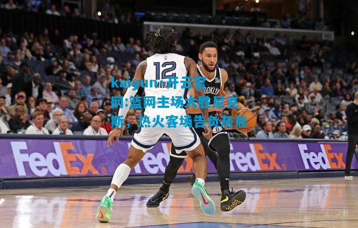 篮网主场大胜尼克斯，热火客场告负灰熊