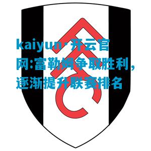 kaiyun·开云官网:富勒姆争取胜利，逐渐提升联赛排名
