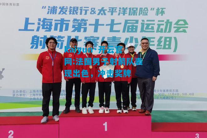 kaiyun·开云官网:法国男子射箭队表现出色，冲击奖牌