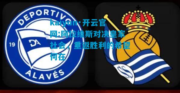 kaiyun·开云官网:阿拉维斯对决皇家社会，重返胜利的希望何在