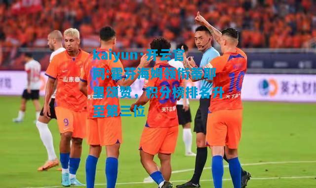 kaiyun·开云官网:霍芬海姆领衔蒂耶里颂赞，积分榜排名升至第三位
