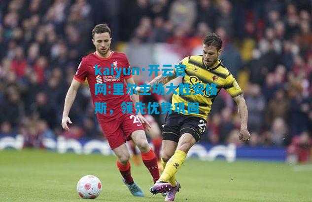 kaiyun·开云官网:里尔主场大胜安格斯，领先优势巩固