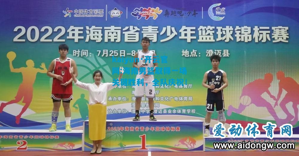 kaiyun·开云官网:海南男篮取得一场关键胜利，全队庆祝！