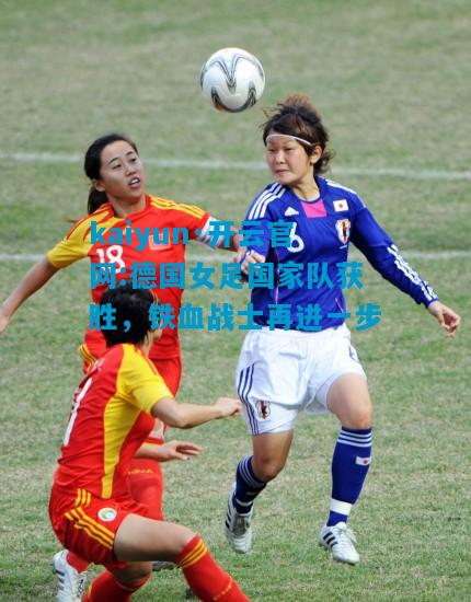 kaiyun·开云官网:德国女足国家队获胜，铁血战士再进一步