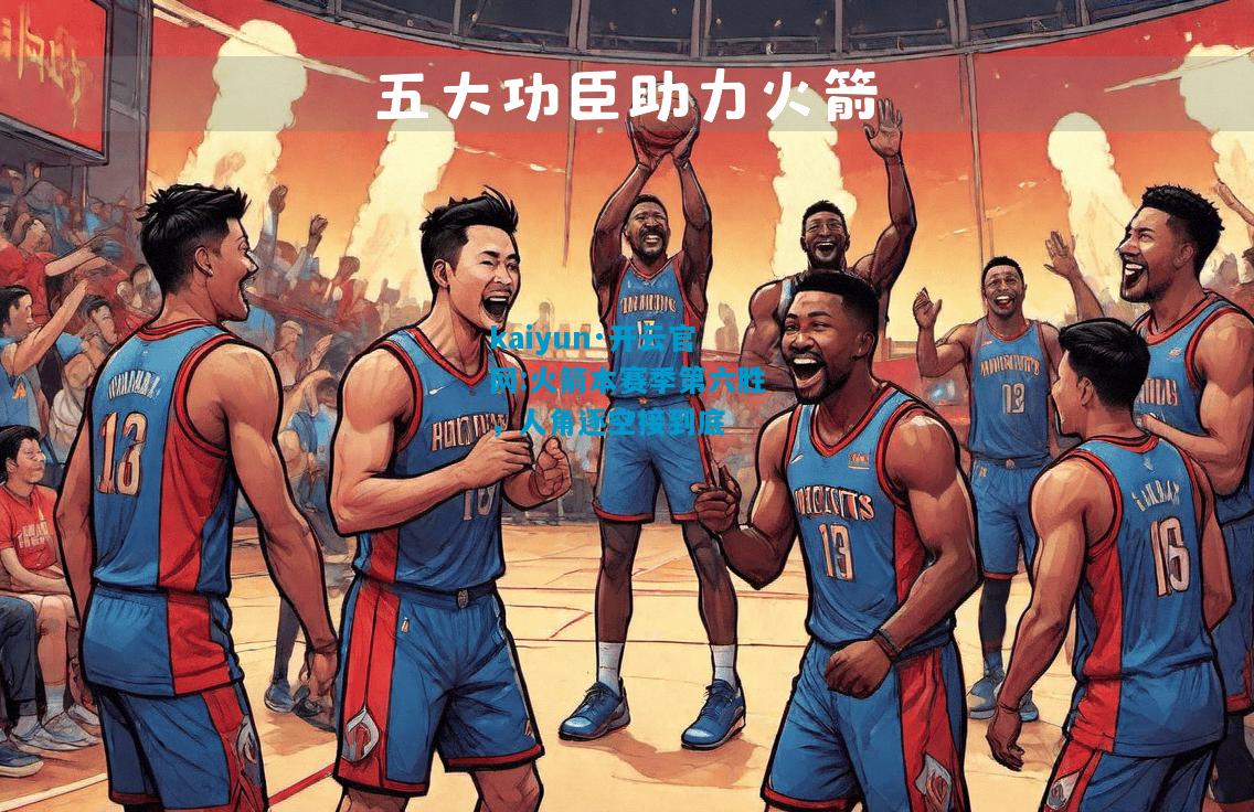 kaiyun·开云官网:火箭本赛季第六胜，人角逐空接到底