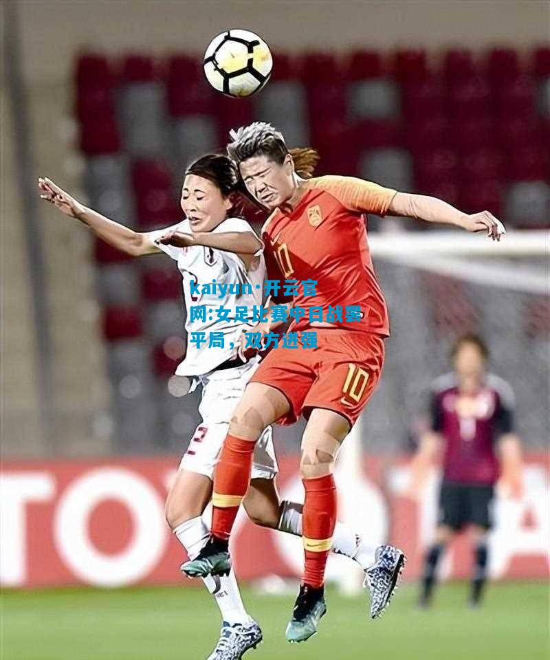 女足比赛中日战罢平局，双方进强
