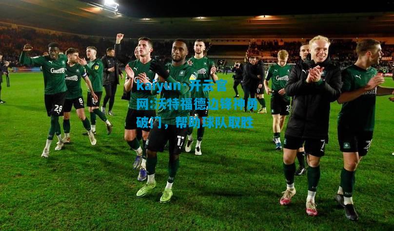 沃特福德边锋神勇破门，帮助球队取胜