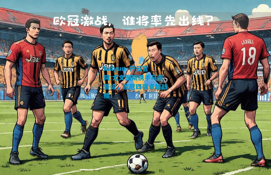 尤文图斯携手马竞晋级，欧冠四强卓越战绩！