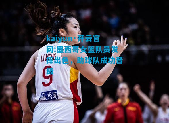 墨西哥女篮队员发挥出色，助球队成功晋级