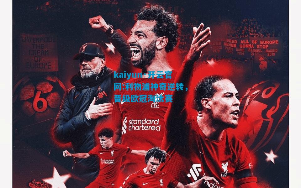 kaiyun·开云官网:利物浦神奇逆转，晋级欧冠淘汰赛