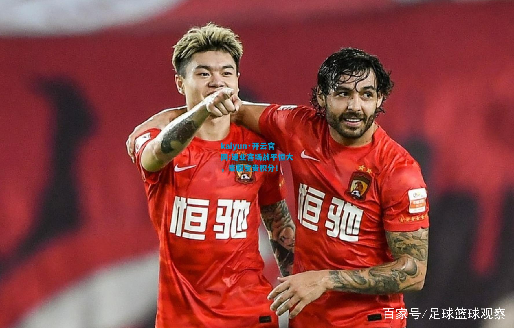 kaiyun·开云官网:建业客场战平恒大，豪取宝贵积分！