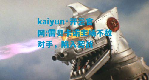 雷贝卡诺主场不敌对手，陷入苦战